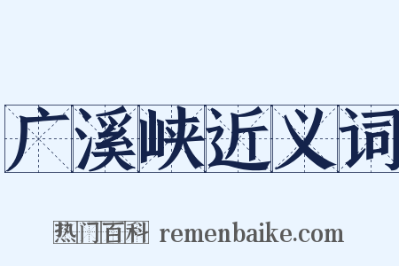 广溪峡近义词是什么意思的图片